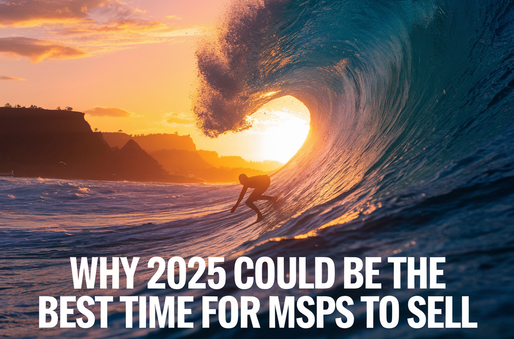 Why 2025 Could be the Best Time for MSPs to Sell