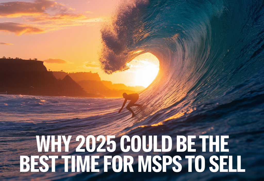 Why 2025 Could be the Best Time for MSPs to Sell