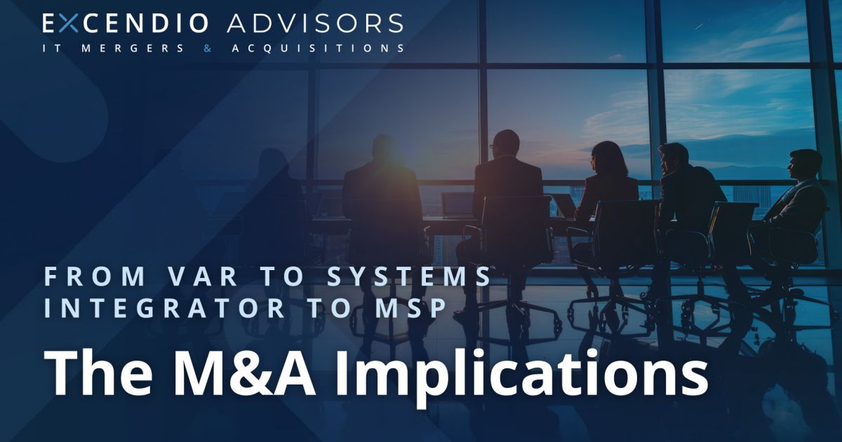 Excendio Advisors from var to systems integrator to msp the m&a implications
